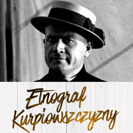 Etnograf Kurpiowszczyzny. Konferencja naukowa o ks. Władysławie Skierkowskim