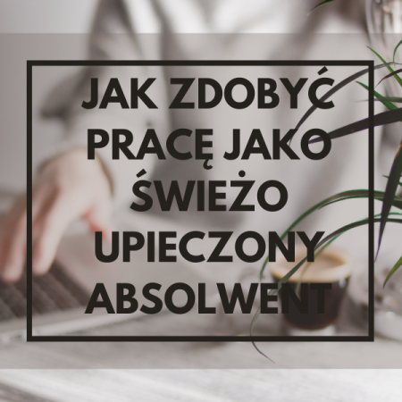 Jak zdobyć pracę jako świeżo upieczony absolwent